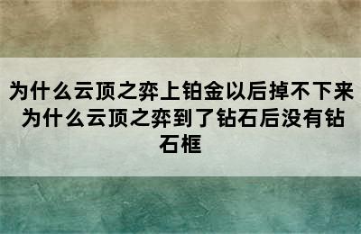 为什么云顶之弈上铂金以后掉不下来 为什么云顶之弈到了钻石后没有钻石框